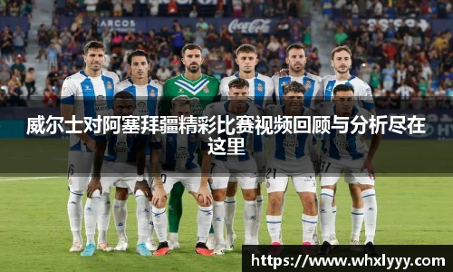 威尔士对阿塞拜疆精彩比赛视频回顾与分析尽在这里