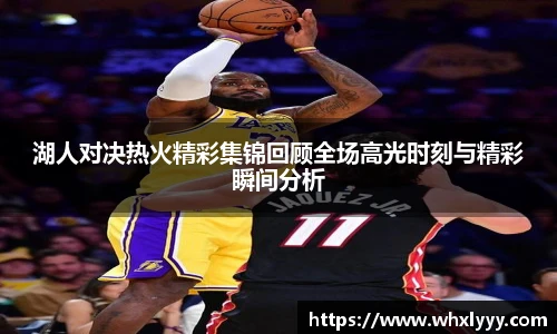 湖人对决热火精彩集锦回顾全场高光时刻与精彩瞬间分析